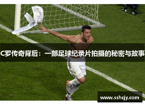 C罗传奇背后：一部足球纪录片拍摄的秘密与故事
