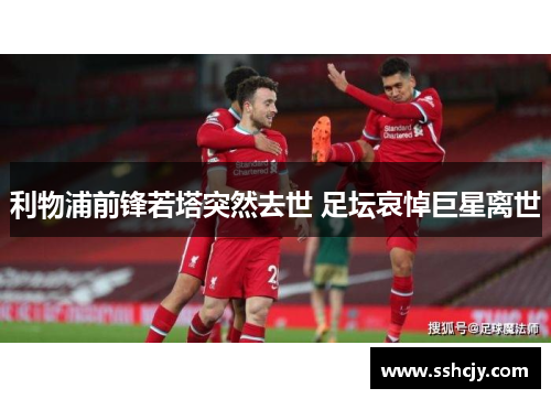 利物浦前锋若塔突然去世 足坛哀悼巨星离世